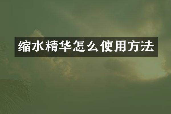 缩水精华怎么使用方法