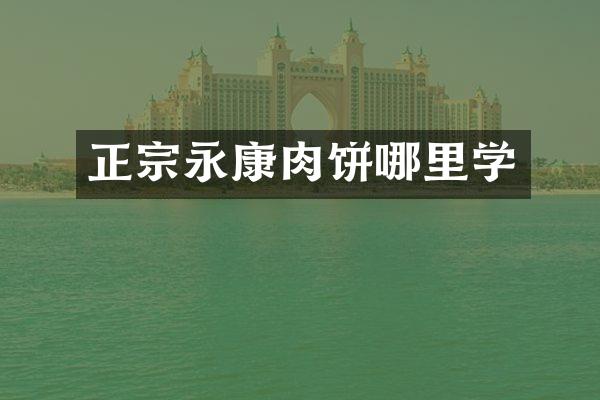 正宗永康肉饼哪里学