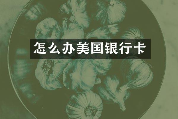 怎么办美国银行卡