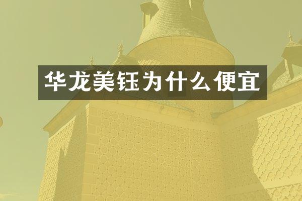 华龙美钰为什么便宜