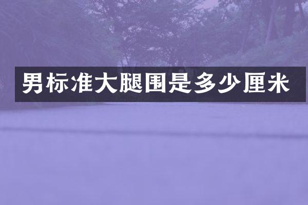 男标准大腿围是多少厘米