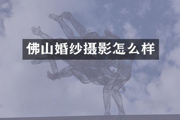 佛山婚纱摄影怎么样