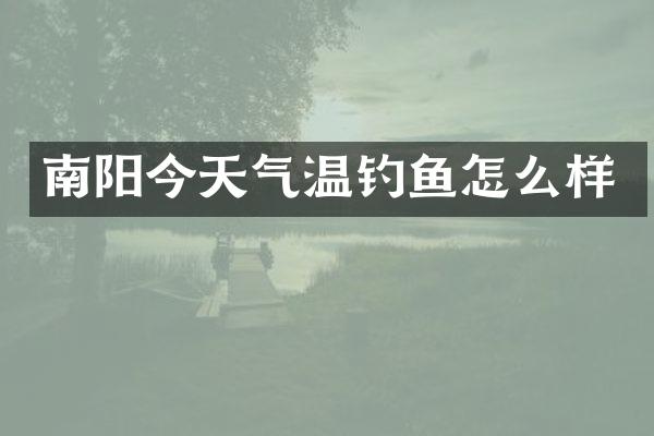 南阳今天气温钓鱼怎么样