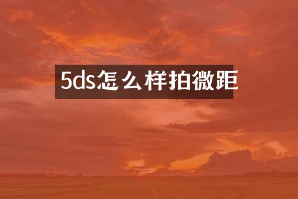 5ds怎么样拍微距