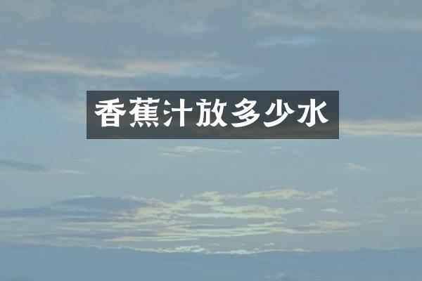 香蕉汁放多少水