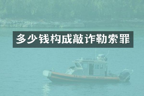 多少钱构成敲诈勒索罪