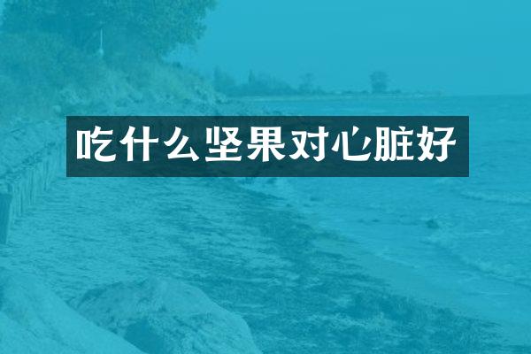 吃什么坚果对心脏好