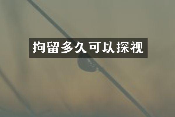 拘留多久可以探视