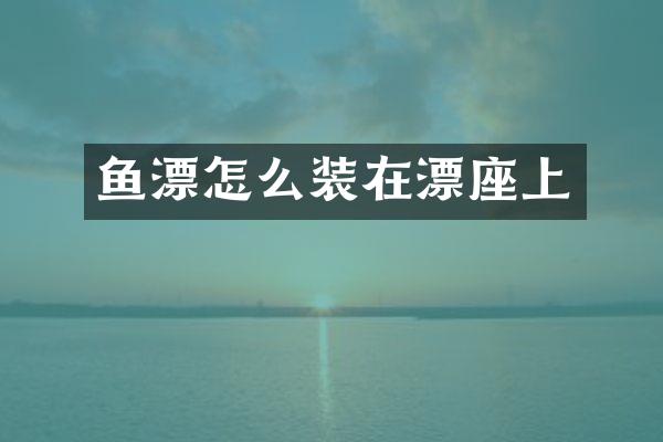 鱼漂怎么装在漂座上