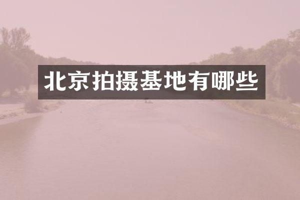 北京拍摄基地有哪些