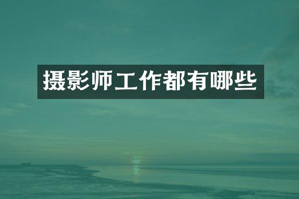 摄影师工作都有哪些