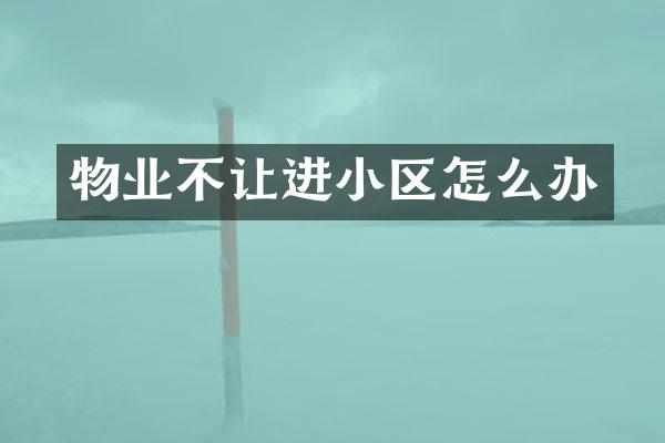 物业不让进小区怎么办