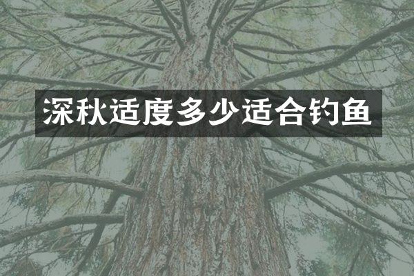 深秋适度多少适合钓鱼