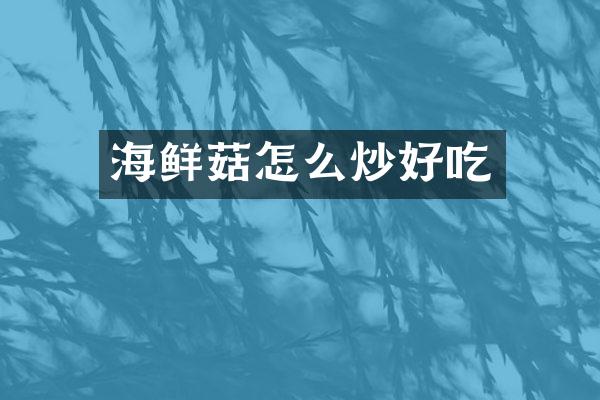 海鲜菇怎么炒好吃