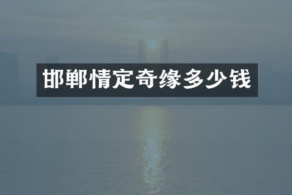 邯郸情定奇缘多少钱