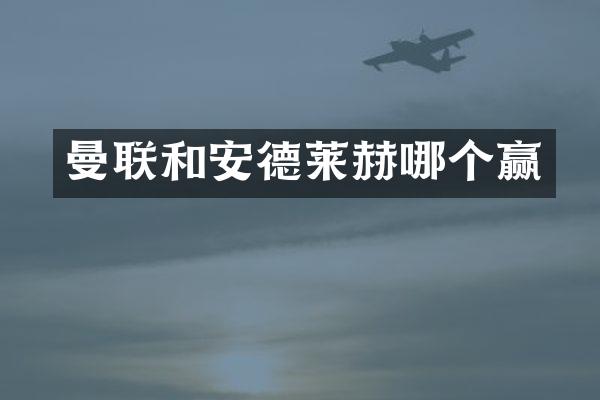 曼联和安德莱赫哪个赢