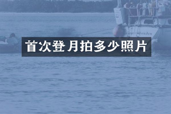 首次登月拍多少照片