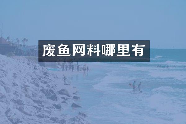 废鱼网料哪里有