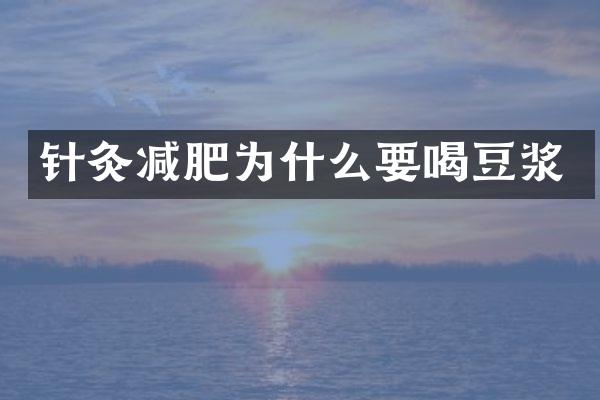 针灸减肥为什么要喝豆浆