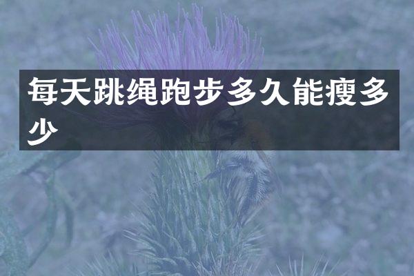 每天跳绳跑步多久能瘦多少