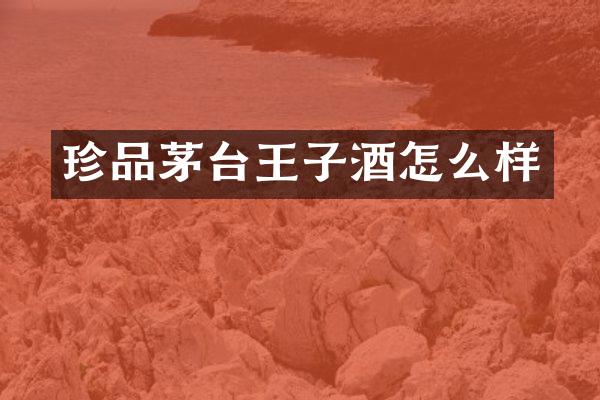 珍品茅台王子酒怎么样