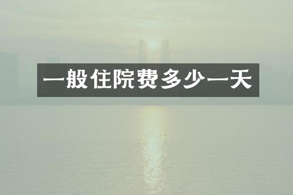 一般住院费多少一天