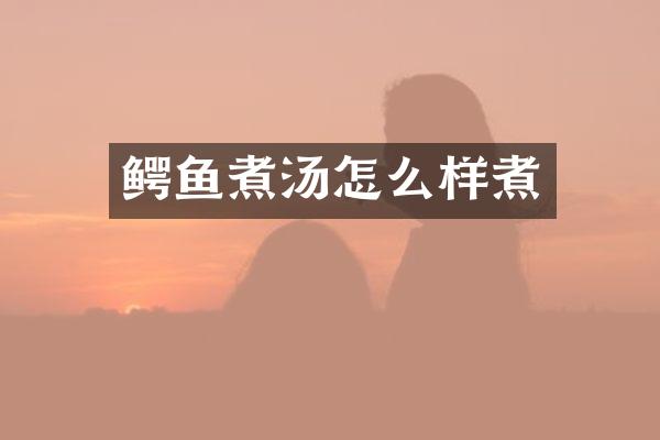 鳄鱼煮汤怎么样煮