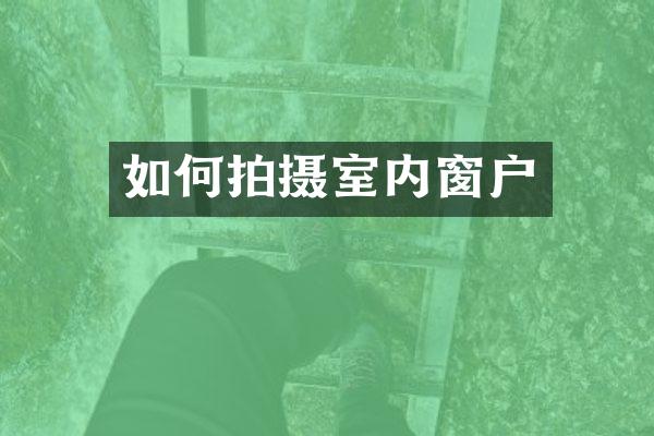 如何拍摄室内窗户