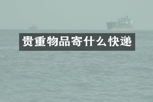 贵重物品寄什么快递