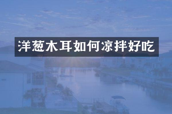 洋葱木耳如何凉拌好吃