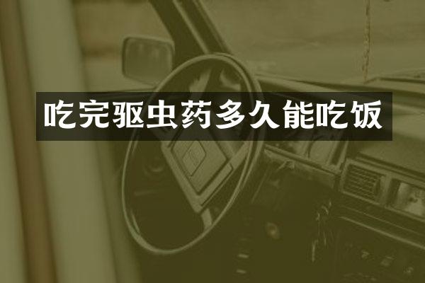 吃完驱虫药多久能吃饭