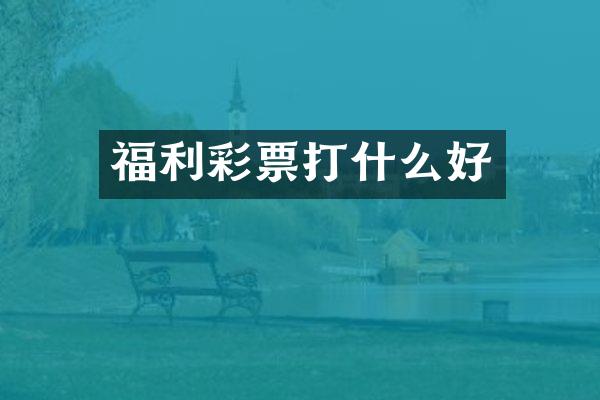 福利彩票打什么好