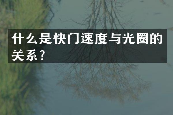 什么是快门速度与光圈的关系？