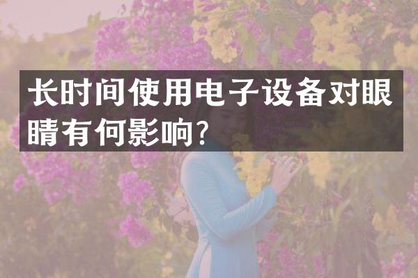 长时间使用电子设备对眼睛有何影响？