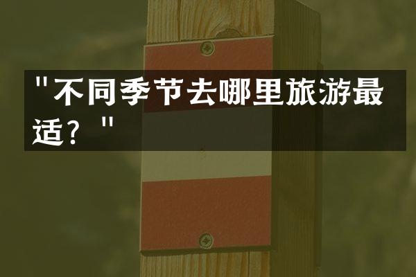 不同季节去哪里旅游最合适？