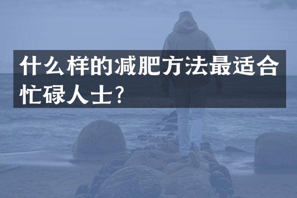 什么样的减肥方法最适合忙碌人士？
