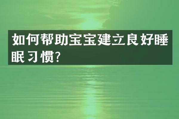 如何帮助宝宝建立良好睡眠习惯？