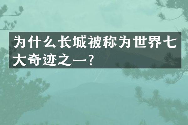 为什么长城被称为世界七大奇迹之一？
