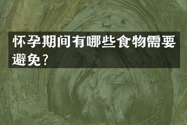 怀孕期间有哪些食物需要避免？