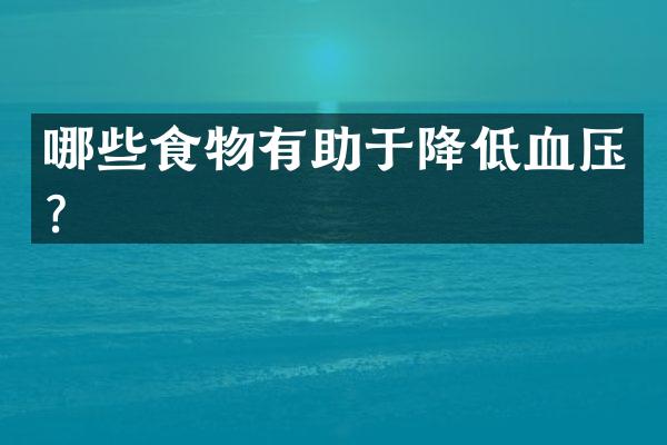 哪些食物有助于降低血压？