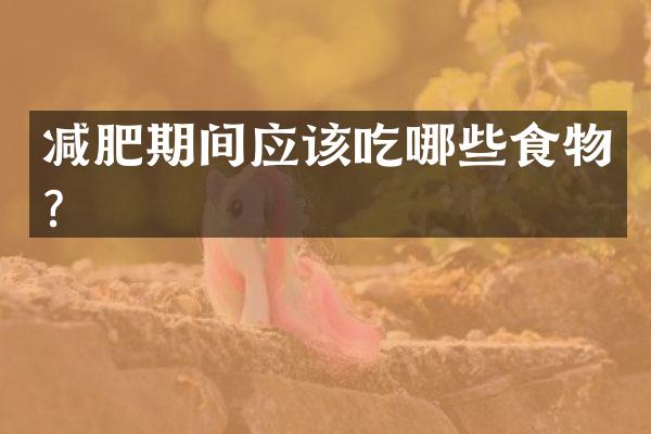 减肥期间应该吃哪些食物？