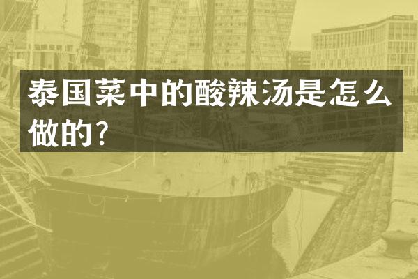 泰国菜中的酸辣汤是怎么做的？