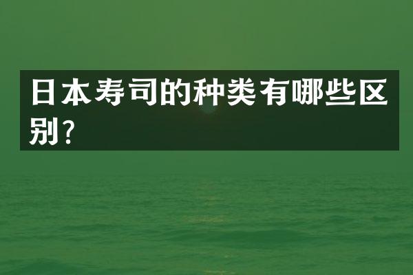 日本寿司的种类有哪些区别？