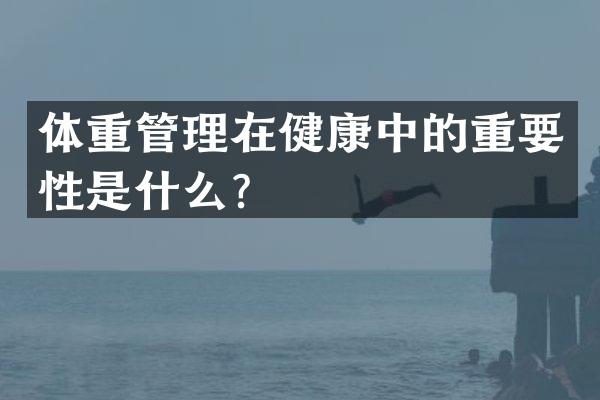 体重管理在健康中的重要性是什么？