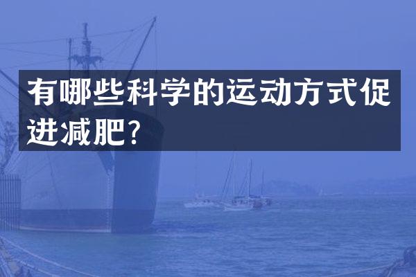 有哪些科学的运动方式促进减肥？