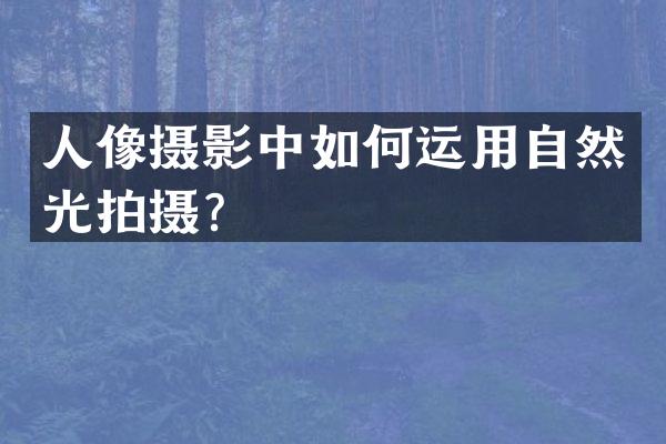 人像摄影中如何运用自然光拍摄？
