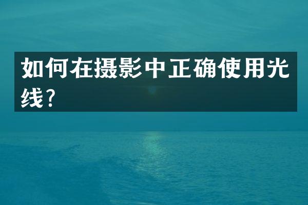 如何在摄影中正确使用光线？