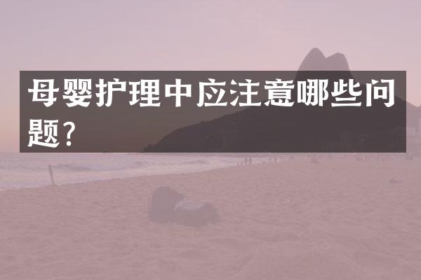 母婴护理中应注意哪些问题？