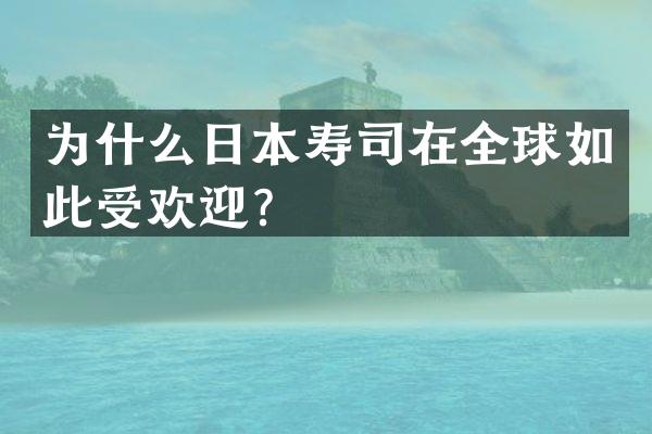 为什么日本寿司在全球如此受欢迎？
