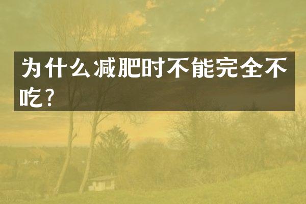 为什么减肥时不能完全不吃？